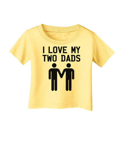 I Love My Two Dads Gay Fathers Infant T-Shirt-Infant T-Shirt-TooLoud-Daffodil-Yellow-06-Months-Davson Sales