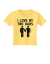 I Love My Two Dads Gay Fathers Toddler T-Shirt-Toddler T-Shirt-TooLoud-Daffodil-Yellow-2T-Davson Sales