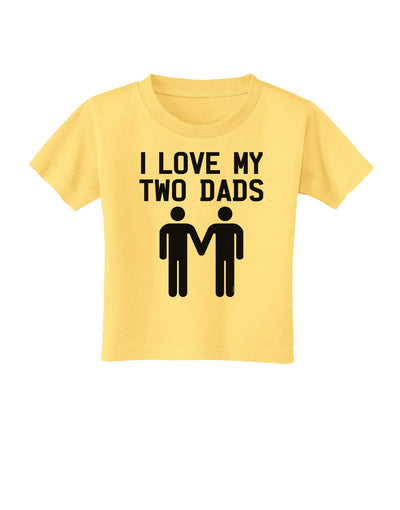 I Love My Two Dads Gay Fathers Toddler T-Shirt-Toddler T-Shirt-TooLoud-Daffodil-Yellow-2T-Davson Sales