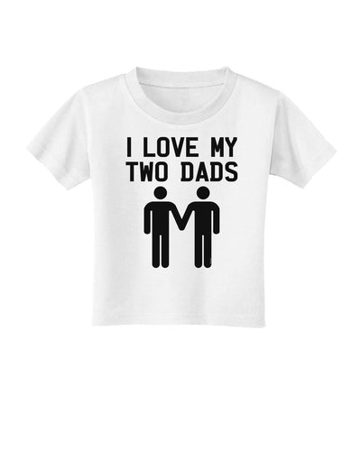 I Love My Two Dads Gay Fathers Toddler T-Shirt-Toddler T-Shirt-TooLoud-White-2T-Davson Sales