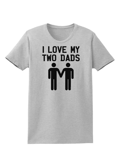 I Love My Two Dads Gay Fathers Womens T-Shirt-Womens T-Shirt-TooLoud-AshGray-X-Small-Davson Sales