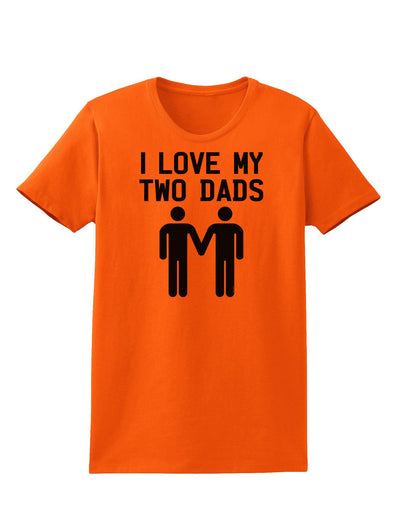 I Love My Two Dads Gay Fathers Womens T-Shirt-Womens T-Shirt-TooLoud-Orange-X-Small-Davson Sales