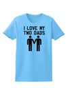 I Love My Two Dads Gay Fathers Womens T-Shirt-Womens T-Shirt-TooLoud-Aquatic-Blue-X-Small-Davson Sales