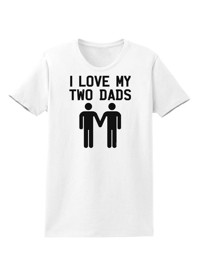 I Love My Two Dads Gay Fathers Womens T-Shirt-Womens T-Shirt-TooLoud-White-X-Small-Davson Sales