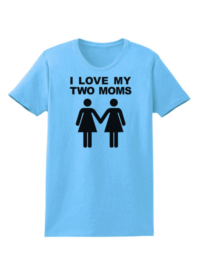 I Love My Two Moms Lesbian Mother Womens T-Shirt-Womens T-Shirt-TooLoud-Aquatic-Blue-X-Small-Davson Sales