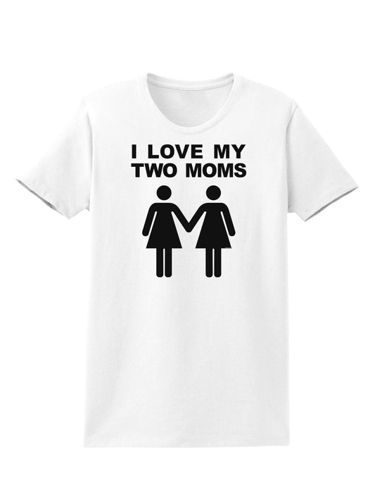 I Love My Two Moms Lesbian Mother Womens T-Shirt-Womens T-Shirt-TooLoud-White-X-Small-Davson Sales