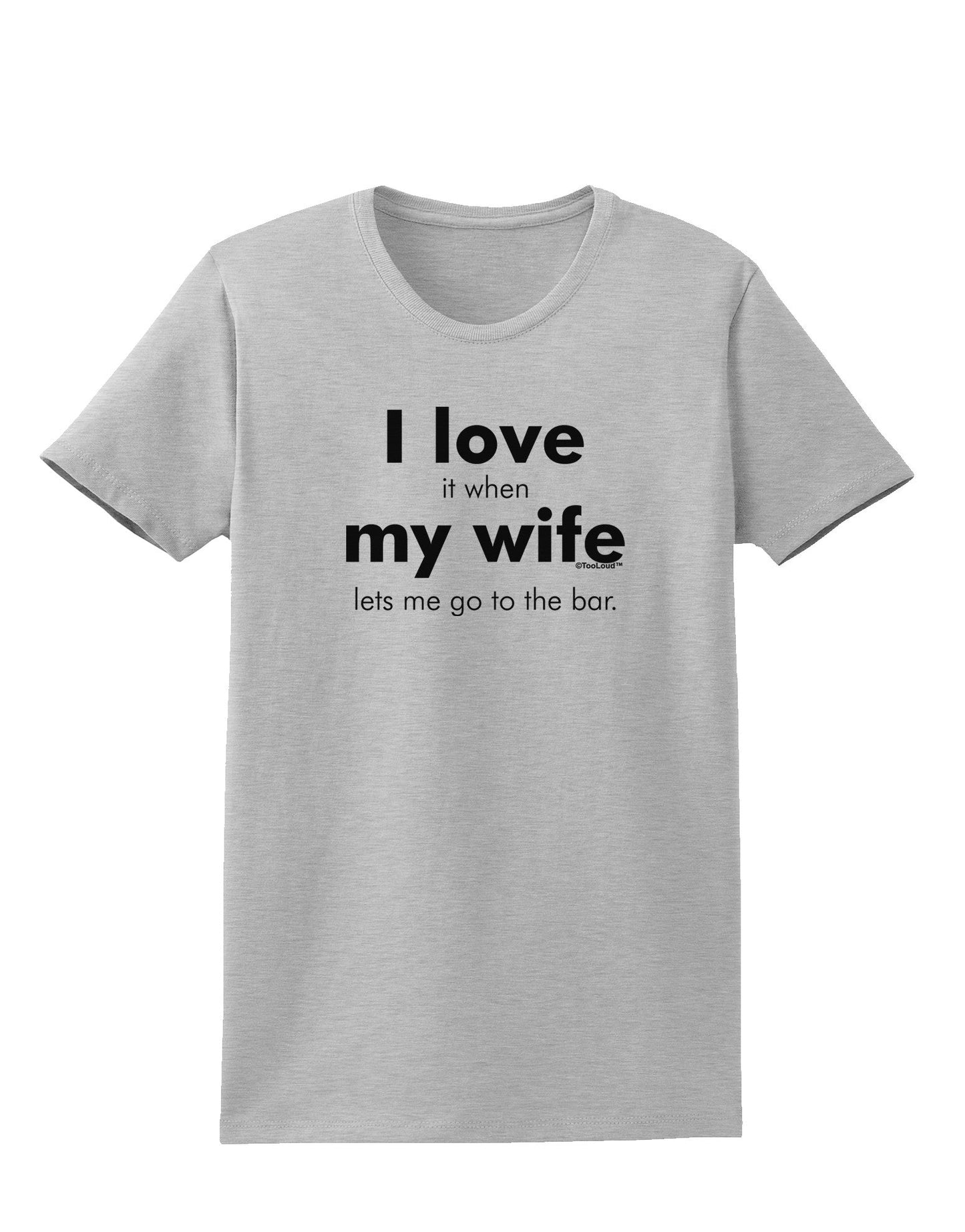 I Love My Wife - Bar Womens T-Shirt-Womens T-Shirt-TooLoud-AshGray-X-Small-Davson Sales