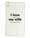 I Love My Wife - Fishing Micro Terry Gromet Golf Towel 16 x 25 inch by TooLoud-Golf Towel-TooLoud-White-Davson Sales