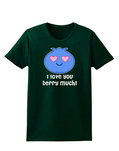 I Love You Berry Much Womens Dark T-Shirt by TooLoud-Womens T-Shirt-TooLoud-Forest-Green-Small-Davson Sales