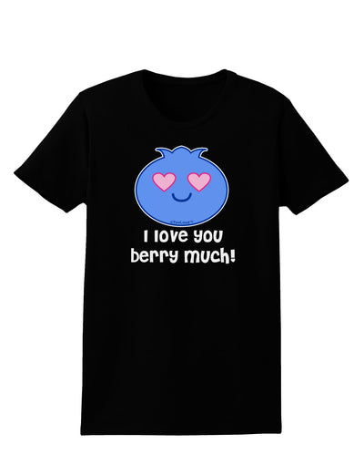 I Love You Berry Much Womens Dark T-Shirt by TooLoud-Womens T-Shirt-TooLoud-Black-X-Small-Davson Sales