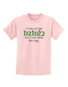 I May Not Be Irish Distressed Text Childrens T-Shirt by TooLoud-Childrens T-Shirt-TooLoud-PalePink-X-Small-Davson Sales