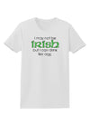 I May Not Be Irish Distressed Text Womens T-Shirt by TooLoud-Womens T-Shirt-TooLoud-White-X-Small-Davson Sales