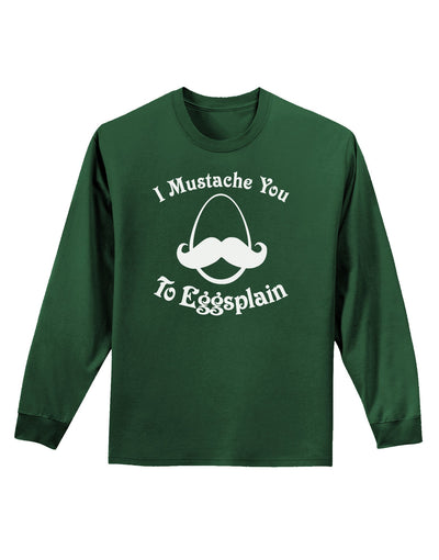 I Mustache You To Eggsplain Adult Long Sleeve Dark T-Shirt-TooLoud-Dark-Green-Small-Davson Sales