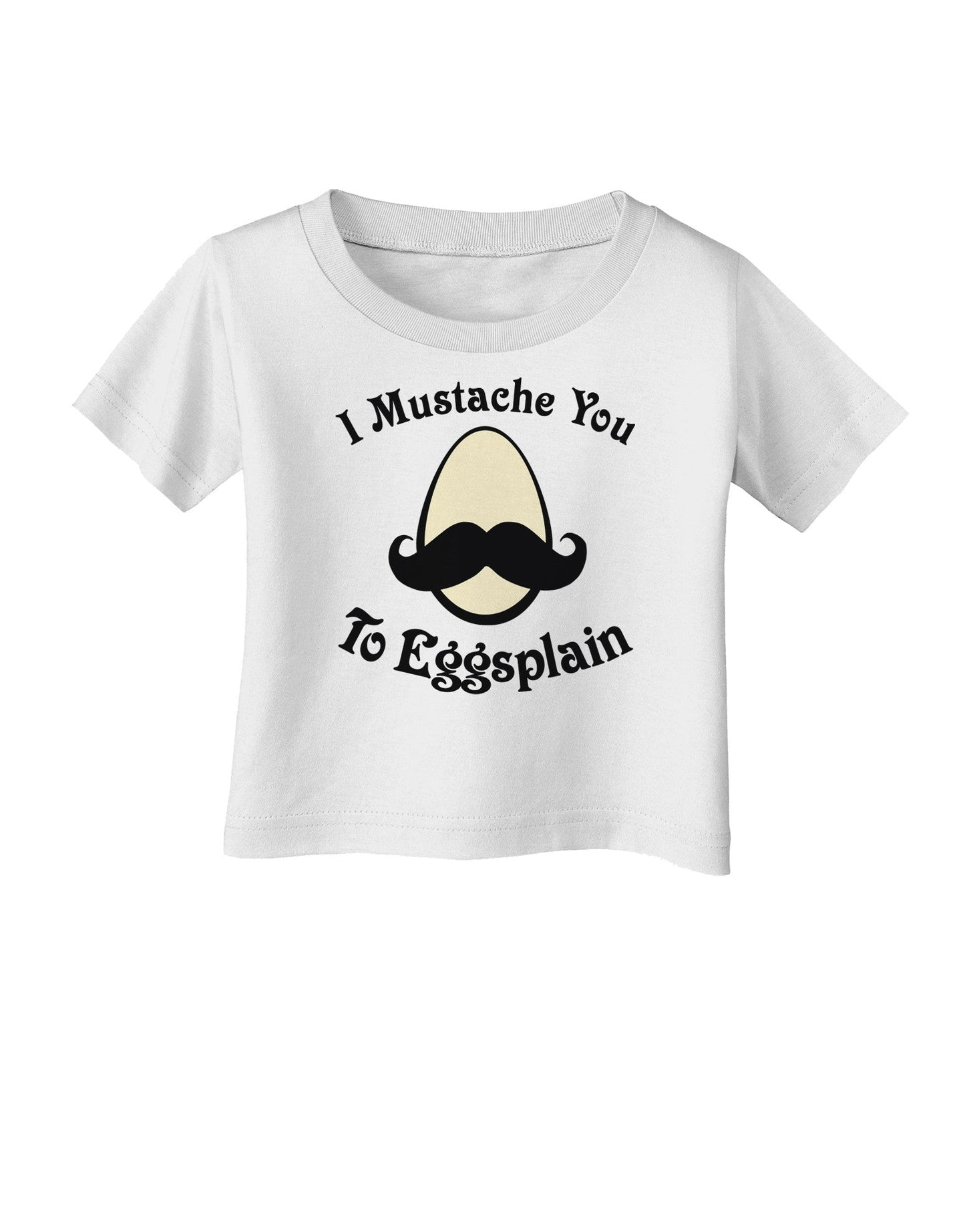 I Mustache You To Eggsplain Infant T-Shirt-Infant T-Shirt-TooLoud-White-06-Months-Davson Sales