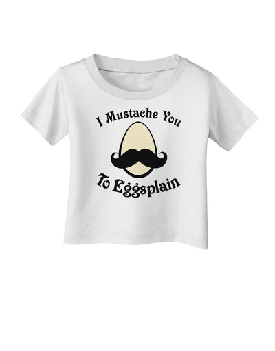 I Mustache You To Eggsplain Infant T-Shirt-Infant T-Shirt-TooLoud-White-06-Months-Davson Sales