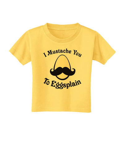 I Mustache You To Eggsplain Toddler T-Shirt-Toddler T-Shirt-TooLoud-Yellow-2T-Davson Sales