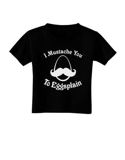 I Mustache You To Eggsplain Toddler T-Shirt Dark-Toddler T-Shirt-TooLoud-Black-2T-Davson Sales