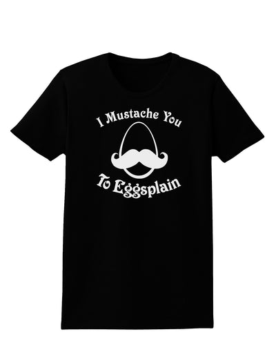 I Mustache You To Eggsplain Womens Dark T-Shirt-TooLoud-Black-X-Small-Davson Sales