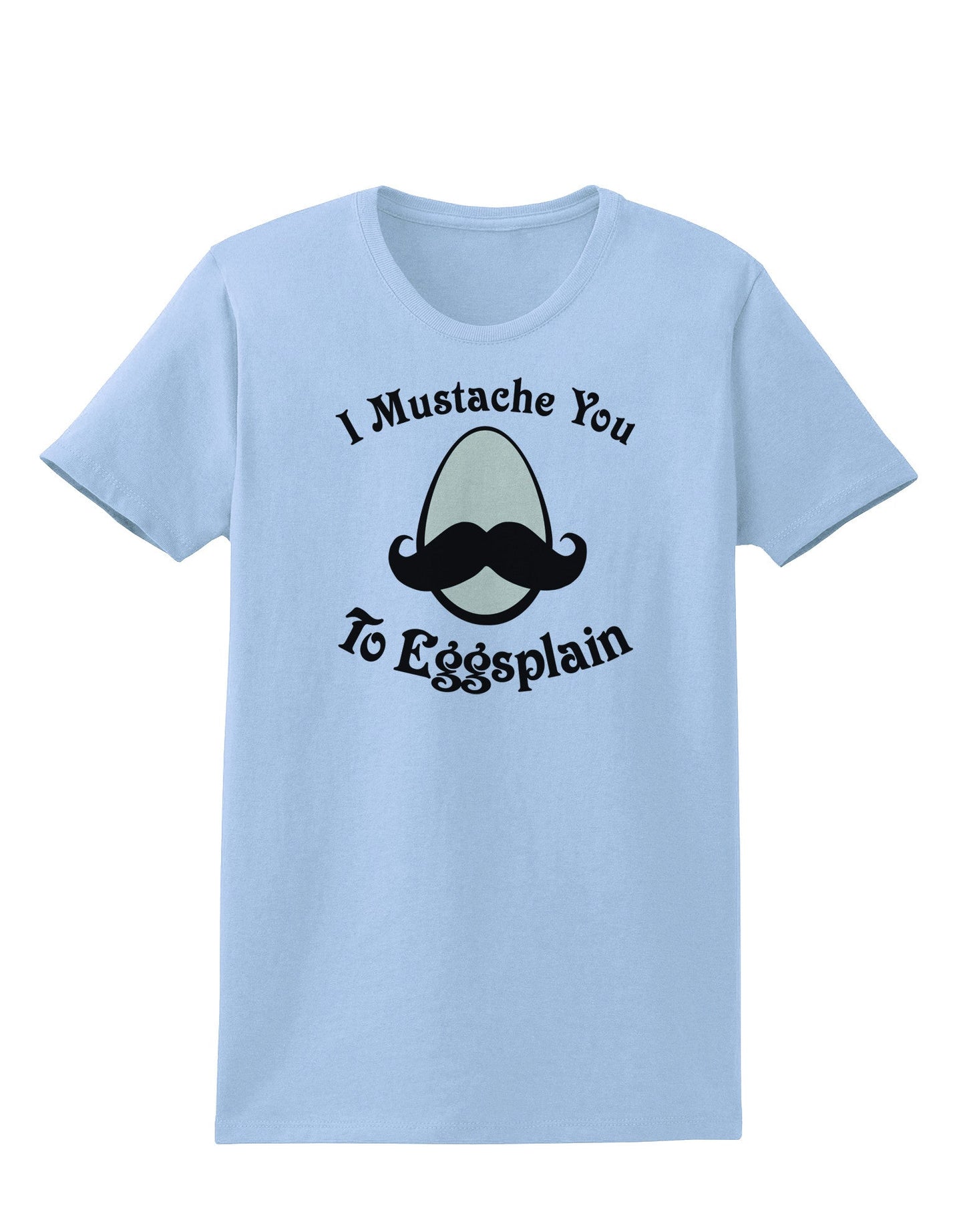 I Mustache You To Eggsplain Womens T-Shirt-Womens T-Shirt-TooLoud-Light-Blue-X-Small-Davson Sales