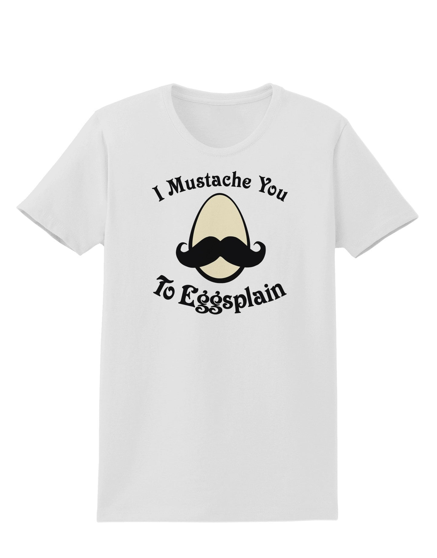I Mustache You To Eggsplain Womens T-Shirt-Womens T-Shirt-TooLoud-White-X-Small-Davson Sales