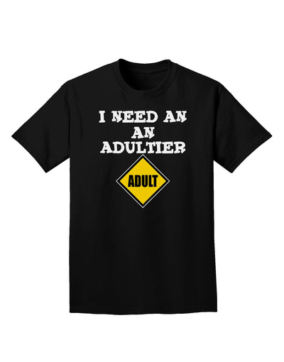 I Need An Adultier Adult Funny Adult Dark T-Shirt by TooLoud-Mens T-Shirt-TooLoud-Black-Small-Davson Sales