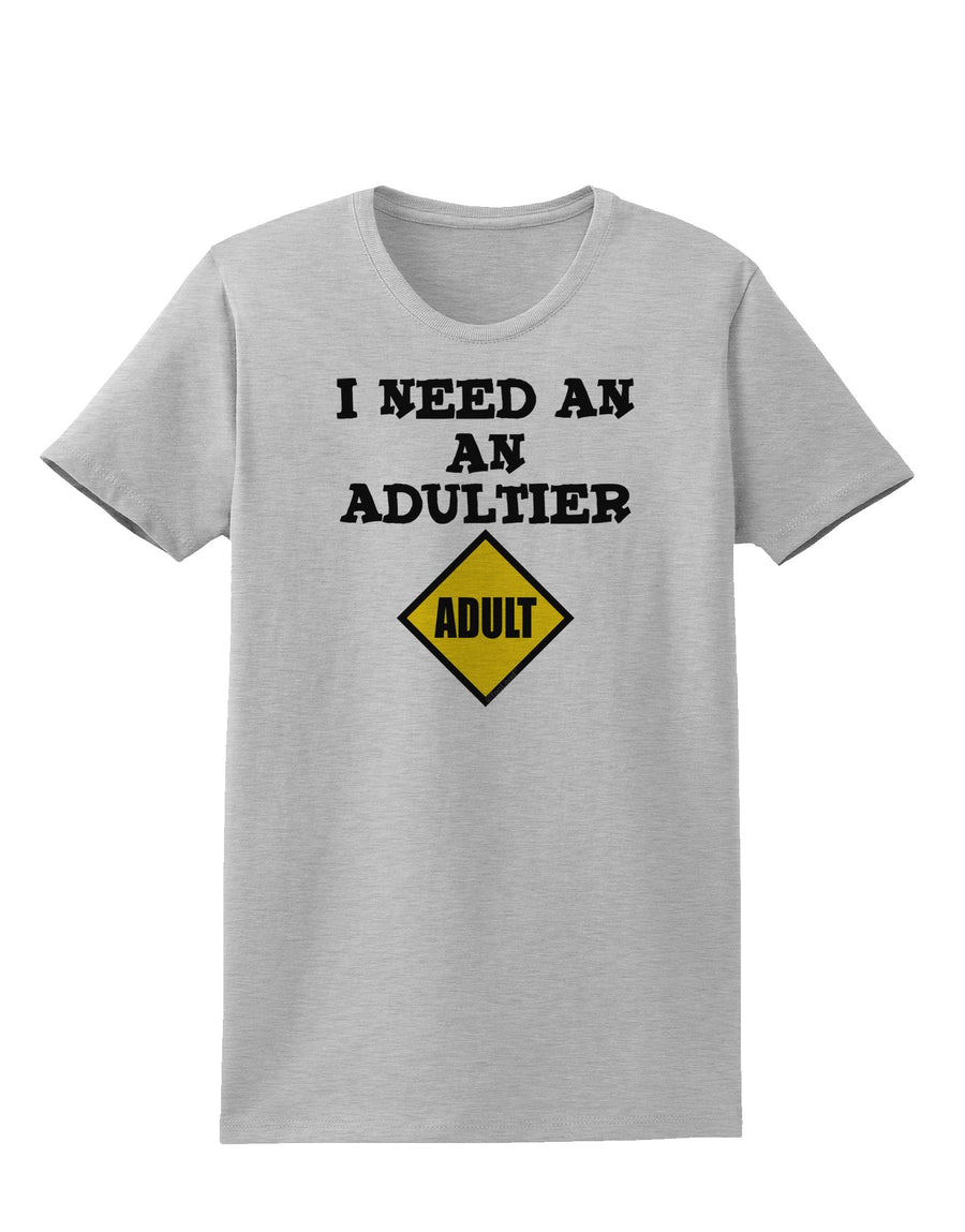 I Need An Adultier Adult Funny Womens T-Shirt by TooLoud-TooLoud-White-X-Small-Davson Sales