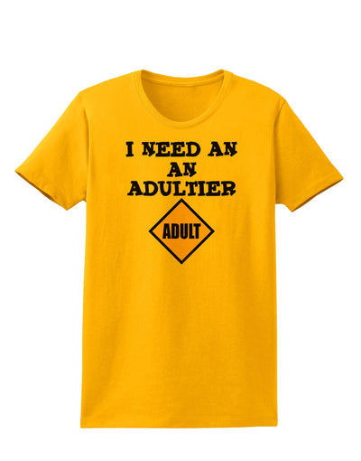 I Need An Adultier Adult Funny Womens T-Shirt by TooLoud-TooLoud-Gold-X-Small-Davson Sales