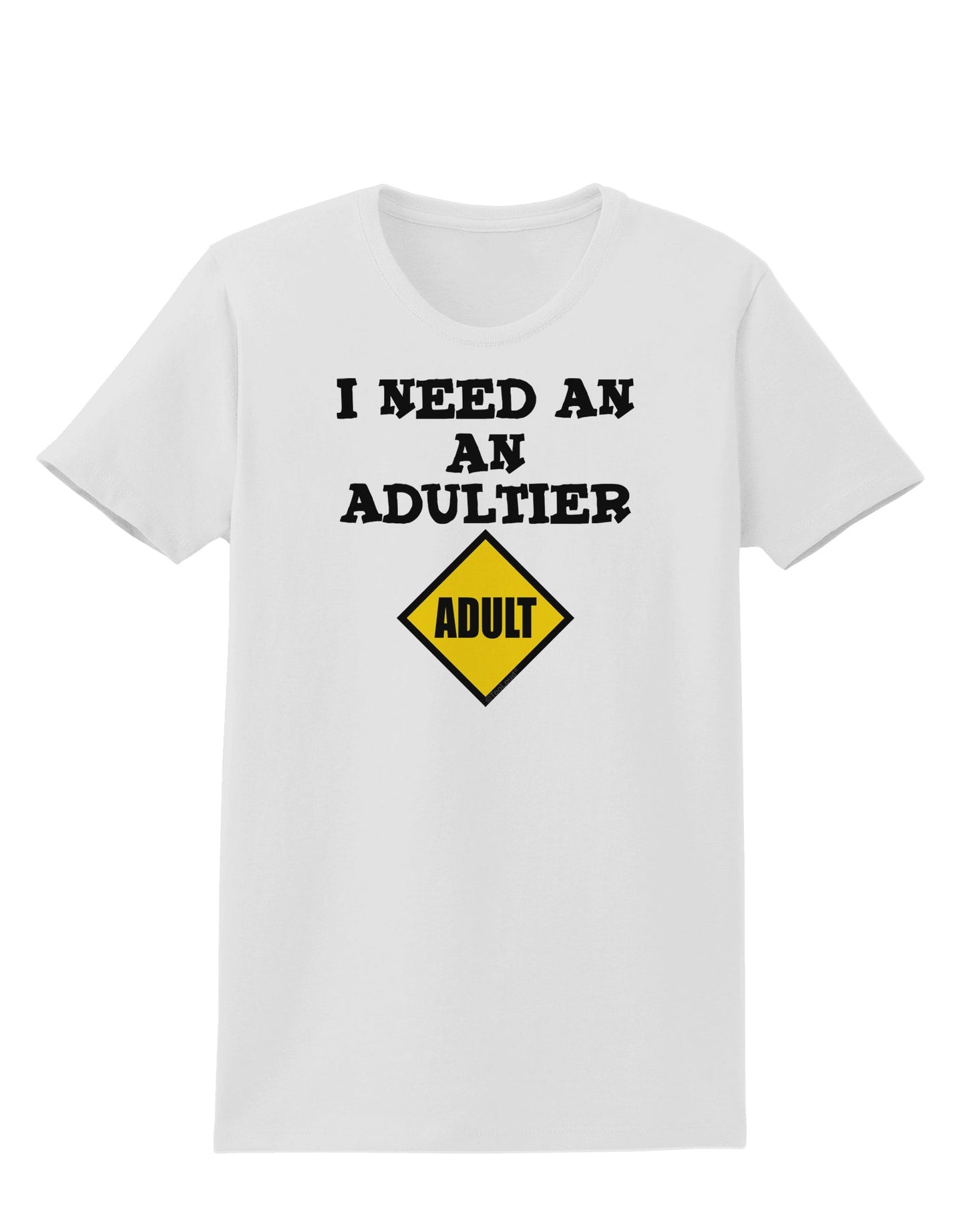 I Need An Adultier Adult Funny Womens T-Shirt by TooLoud-TooLoud-White-X-Small-Davson Sales