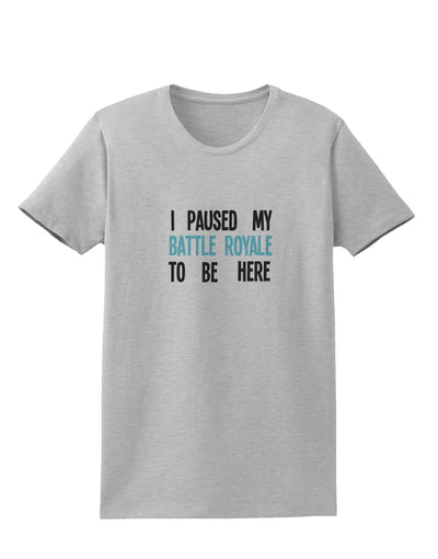 I Paused My Battle Royale To Be Here Funny Gamer Womens T-Shirt by TooLoud-TooLoud-AshGray-X-Small-Davson Sales