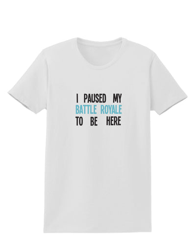 I Paused My Battle Royale To Be Here Funny Gamer Womens T-Shirt by TooLoud-TooLoud-White-X-Small-Davson Sales