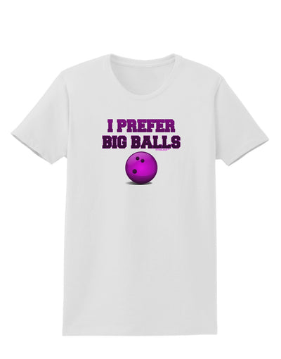 I Prefer Big Balls - Bowling Womens T-Shirt-Womens T-Shirt-TooLoud-White-X-Small-Davson Sales