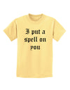 I Put A Spell On You Halloween - Text Childrens T-Shirt-Childrens T-Shirt-TooLoud-Daffodil-Yellow-X-Small-Davson Sales