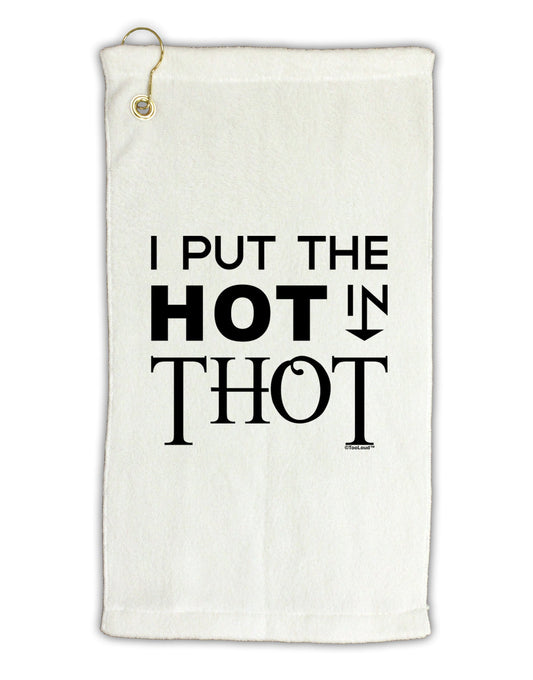 I Put the HOT in THOT Micro Terry Gromet Golf Towel 11"x19-Golf Towel-TooLoud-White-Davson Sales