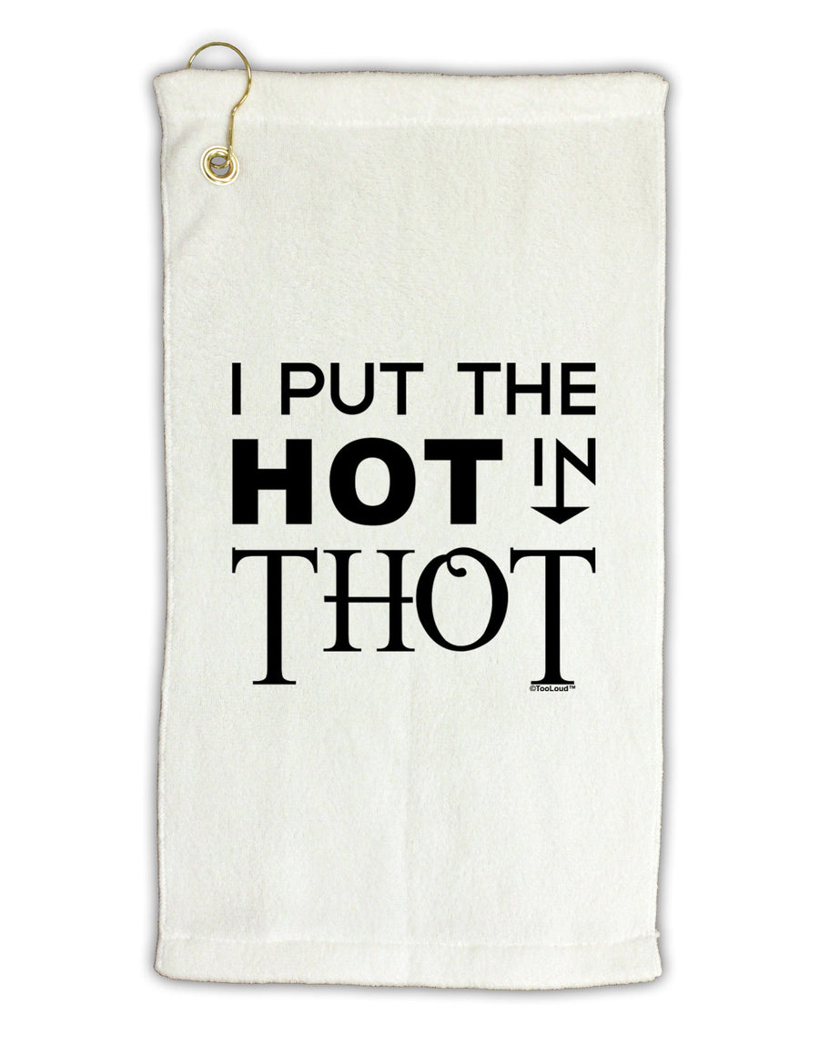 I Put the HOT in THOT Micro Terry Gromet Golf Towel 11&#x22;x19-Golf Towel-TooLoud-White-Davson Sales