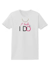 I Said I Do - Bride Womens T-Shirt-Womens T-Shirt-TooLoud-White-X-Small-Davson Sales