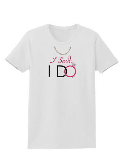 I Said I Do - Bride Womens T-Shirt-Womens T-Shirt-TooLoud-White-X-Small-Davson Sales