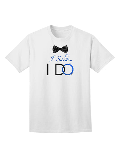 I Said I Do - Groom Adult T-Shirt-unisex t-shirt-TooLoud-White-Small-Davson Sales