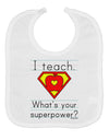 I Teach - What's Your Superpower Baby Bib