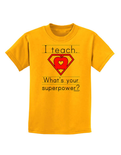 I Teach - What's Your Superpower Childrens T-Shirt-Childrens T-Shirt-TooLoud-Gold-X-Small-Davson Sales