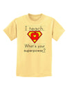 I Teach - What's Your Superpower Childrens T-Shirt-Childrens T-Shirt-TooLoud-Daffodil-Yellow-X-Small-Davson Sales