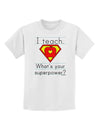 I Teach - What's Your Superpower Childrens T-Shirt-Childrens T-Shirt-TooLoud-White-X-Small-Davson Sales