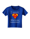 I Teach - What's Your Superpower Toddler T-Shirt Dark-Toddler T-Shirt-TooLoud-Royal-Blue-2T-Davson Sales