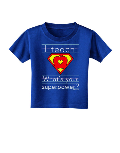 I Teach - What's Your Superpower Toddler T-Shirt Dark-Toddler T-Shirt-TooLoud-Royal-Blue-2T-Davson Sales