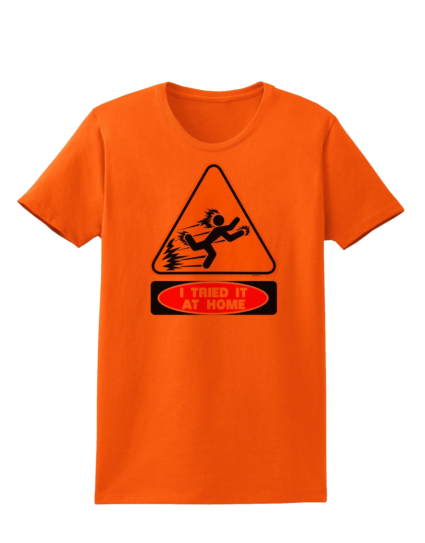 I Tried It At Home Womens T-Shirt-Womens T-Shirt-TooLoud-Orange-X-Small-Davson Sales