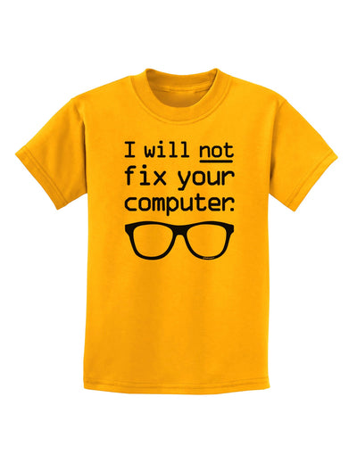 I Will Not Fix Your Computer Childrens T-Shirt-Childrens T-Shirt-TooLoud-Gold-X-Small-Davson Sales