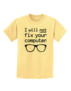 I Will Not Fix Your Computer Childrens T-Shirt-Childrens T-Shirt-TooLoud-Daffodil-Yellow-X-Small-Davson Sales