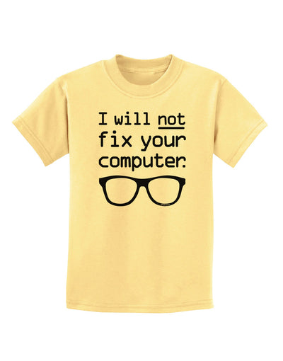 I Will Not Fix Your Computer Childrens T-Shirt-Childrens T-Shirt-TooLoud-Daffodil-Yellow-X-Small-Davson Sales