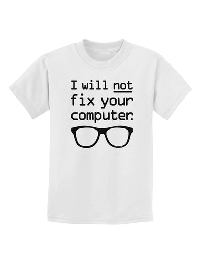 I Will Not Fix Your Computer Childrens T-Shirt-Childrens T-Shirt-TooLoud-White-X-Small-Davson Sales