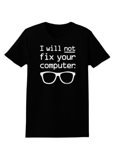 I Will Not Fix Your Computer Womens Dark T-Shirt-TooLoud-Black-X-Small-Davson Sales