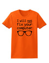 I Will Not Fix Your Computer Womens T-Shirt-Womens T-Shirt-TooLoud-Orange-X-Small-Davson Sales